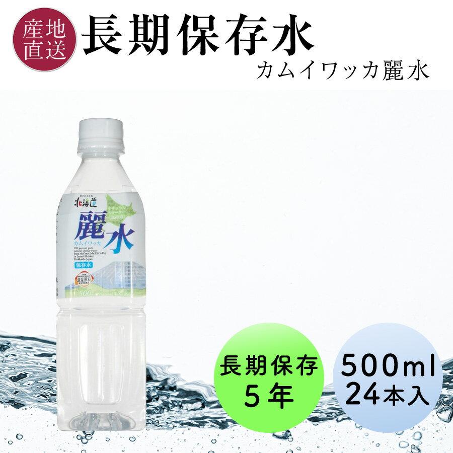  長期保存水 5年 カムイワッカ麗水 500ml 24本 1ケース 北海道 羊蹄山の伏流水を特殊な充填方法で製造 保存水 備蓄水 天然水 ミネラルウォーター 水 ペットボトル 備蓄 非常用 防災 防災グッズ 非常用 保管用 