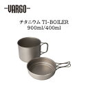 《3,980円以上で送料無料》 VARGO バーゴ 【odn】 チタニウム Ti－ボイラー 900ml 400ml 軽量 チタン 食器 アウトドア