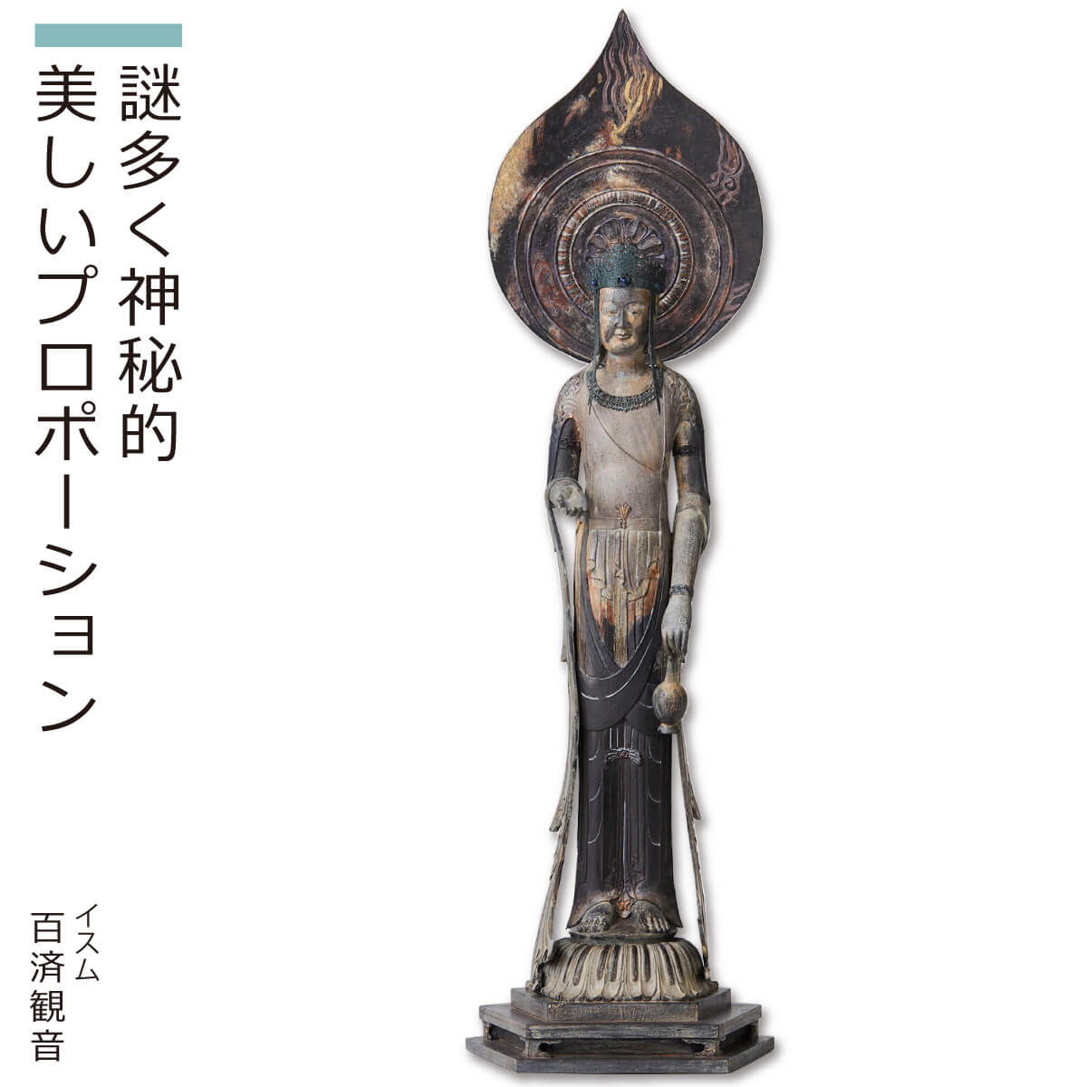 イスム　仏像　百済観音　インテリア　置物商品説明もとは虚空蔵菩薩として祀られ、後に発見された宝冠から観音菩薩像であることが判明したという経緯を持つ国宝像がモデル。詳細な伝来も不明で謎の多い像ですが、百済観音という愛称で多くの人から親しまれています。飛鳥時代に制作されたというこの像は、すらりとした八頭身の美しいプロポーションを持ち、軽やかな印象を与えます。横からの拝観を想定した天衣の曲線も見どころのひとつです。商品番号 [ Item No ]I003046販売名 [ Item name ]百済観音（身近に飾って楽しむ仏像 美術品 インテリア イSム　癒し　フィギュア） くだらかんのん主な素材 [ material ]ポリストーン色 [ color ]現存彩色サイズ [ size ](約) 縦 385mm 横 115mm 高さ 108mm　重量 2.2g商品仕様 [ spec ]本体（台座一体）■ ポリストーンとは？石粉と樹脂を混ぜ合わせて成型したものです。■ イスムの仕上げについてイスムはアンティーク仕上げを施しています。ひび割れや欠け、経年変化や汚れのような色調など忠実に再現した箇所があります。破損や汚損ではありませんので、ご安心ください。商品を表すキーワード[ tags ]ルーニャ イスム 仏像 百済観音わずかに口角を上げ遠くを見つめるアルカイックな表情を出すため、原型修正を繰り返した結果、見る角度によって様ざまなニュアンスをもたらす妙なる表現に到達しました。また、光背に顕著な彩色の経年変化も忠実に再現した自信作です。