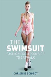 The Swimsuit: Fashion from Poolside to Catwalk【電子書籍】[ Schmidt, Christine ]