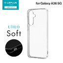 【メール便 送料無料】 LEPLUS NEXT Galaxy A36 5G ソフトケース 「UTILO Soft」 クリア 高透明 TPU ストラップホール L...
