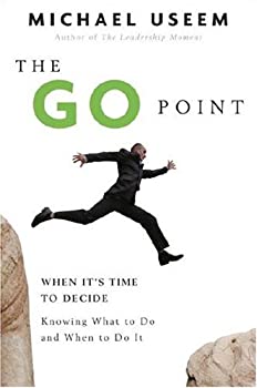 The Go Point: When It's Time to Decide--Knowing What to Do and When to Do It 