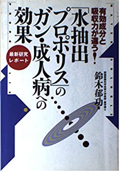 【中古】「水抽出プロポリス」のガン・成人病への効果—有効成分と吸収力が違う! (最新研究レポート)