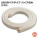 関東器材 エアコン配管セット 2個セット 2分3分ペアタイプ パイプのみ 2.5m 25P-P-2P フレアナット付・加工済み エアコン部材 【送料無料】 【最強翌日配送】