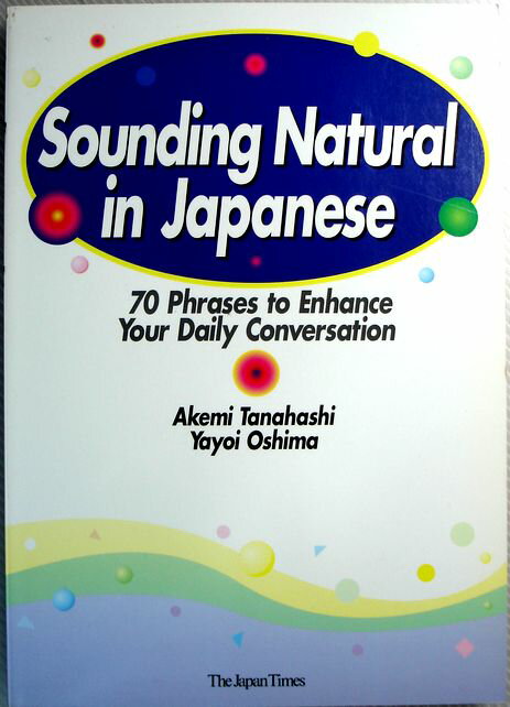 【中古】Sounding Natural in Japanses。 言語：英語。発行所：The Japan Times。著者：Akemi Tanahashi・Yayoi Oahima。商品サイズ：25.8×18.3×1.3 cm。168 p。【中古】Sounding Natural in Japanses。 【コンデション＝良い】定価2,000円＋税。コンデションは破れ書き込みなく概ね良好です。