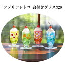 アデリアレトロ 台付きグラス320 コップ グラス 日本製 国産品 アデリア レトロ 昭和 コップ タンブラー 食器 デザートカップ おしゃれ かわいい なっか...
