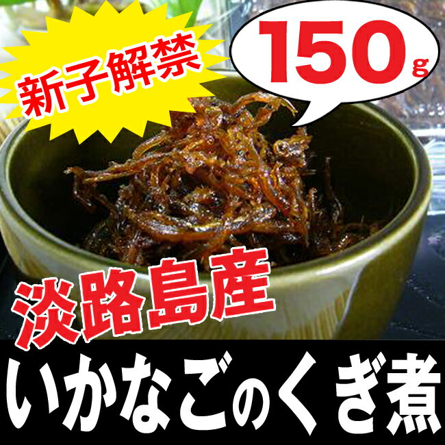 2022年度 【淡路産 いかなごのくぎ煮 150g】淡路島 いかなごくぎ煮150g 関西の風物詩 イカナゴ をお届け!ギフト・贈り物に最適!![土産 ご飯のお供 釘煮 くぎ煮 いかなご佃煮 ご飯の友 おにぎり 具 明石 つまみ プレゼント　ギフト お取り寄せグルメ お取り寄せ]