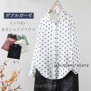 ダブルガーゼ シャツ シャツブラウス レディース 水玉 ガーゼ ブラウス 長袖 綿 春 秋 冬 トップス 水玉柄 カジュアル ドット柄 可愛い 二重ガーゼ 快適