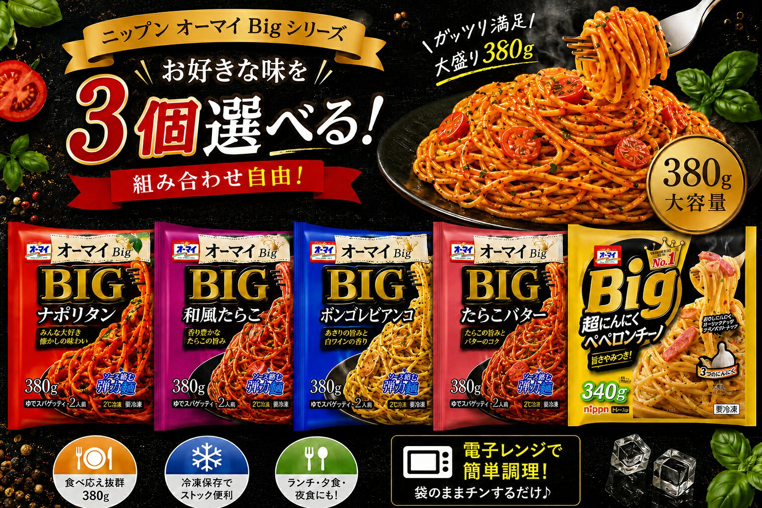 ニップン「オーマイ Big」シリーズから、お好きな味を選べるセットです。 食べ応えのある大容量380g。電子レンジで簡単に調理できるため、 忙しい日の昼食や夕食、夜食、冷凍庫のストックにもおすすめです。 選べるフレーバー 以下の5種類から、お好きな味をお選びいただけます。 ナポリタン 和風たらこ ボンゴレビアンコ たらこバター ペペロンチーノ 同じ味を複数個お選びいただくことも可能です。 ご注文時に、ご希望の味をご選択ください。 商品の特徴 シリーズ ニップン オーマイ Big 内容量 1個あたり380g 保存方法 冷凍保存 調理方法 電子レンジ調理 セット内容 選べる4個セット おすすめポイント ・1個380gの大容量で食べ応え抜群 ・電子レンジで手軽に調理可能 ・5種類から自由に組み合わせ可能 ・冷凍庫のストックやまとめ買いに便利 ・ランチ、夕食、夜食にもおすすめ ※商品パッケージは予告なく変更となる場合がございます。 ※原材料、アレルギー情報、栄養成分、調理方法は、お届けした商品の表示をご確認ください。 ※冷凍商品のため、到着後は速やかに冷凍庫で保存してください。 ※加熱時間は電子レンジの機種やワット数により異なります。