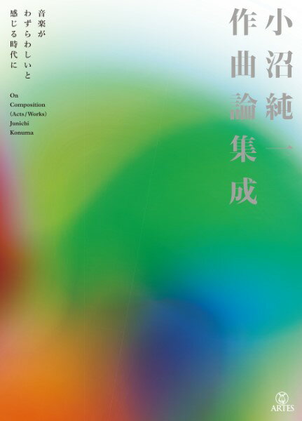 小沼純一作曲論集成 音楽がわずらわしいと感じる時代に [ 小沼 純一 ]