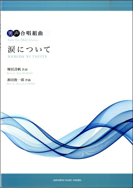 楽譜 男声合唱組曲 涙について 作詞：棟居詩織 作曲：源田俊一郎