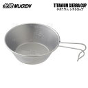 無限 ムゲン MUGEN TITANIUM SIERRA CUP シェラ カップ (シエラ) 約300ml チタン&ステンレス 日本製 (90000-XYM-1...