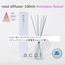リードディフューザー 父の日 a.c.p.t アクプット ムスクの香り アンティークフラワー 100ml reed diffuser antique flowe...