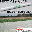 岩谷 イワタニ 不織布 NEWアイホッカ #18 120cm X 200m 6本入 高保温性農業用不織布 生育促進 防霜 防虫 防鳥 べたかけ トンネル
