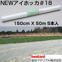 岩谷 イワタニ 不織布 NEWアイホッカ #18 150cm X 50m 5本入 高保温性農業用不織布 生育促進 防霜 防虫 防鳥 べたかけ トンネル