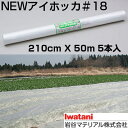 岩谷 イワタニ 不織布 NEWアイホッカ #18 210cm X 50m 5本入 高保温性農業用不織布 生育促進 防霜 防虫 防鳥 べたかけ トンネル