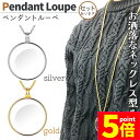 ★P5倍 マラソンセール★ぺンダントルーペ ネックレスルーペ 倍率5倍 ルーペ ネックレス 拡大鏡 虫眼鏡 老眼鏡 読書用ルーペ 手持ち 首掛け おしゃれ 携帯便利 シルバー ゴールド 読書 新聞 観察 精密作業