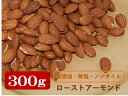 【無添加・無塩・ノンオイル】ローストアーモンド(塩無し・素焼き)300g(アーモンド 無油 塩無 塩なし ナッツ おやつ 素焼き 大袋 おつまみ)