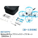 BETAFPV Meteor65 Pro ブラシレスフープドローン【選べる受信機】【2022Ver. 35mm 3ブレードプロペラ（1.0mmシャフト） C03カメラ M03VTX 0802SE 19500KV モーター】