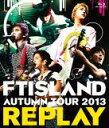 FTISLAND　Blu-ray 【AUTUMN TOUR 2013 〜REPLAY〜】 10％OFF＋送料無料(日本国内） 2014/1/22発売 ○2013年12月に発売した「Hands　UP!!」依頼のZEPP TOUR映像商品。今回のツアーはまさにプレミアムチケットとなり、ファンクラブの会員でも入手困難なため、この映像商品を購入しないと観れないファンも続出。収録はファイナル公演の10月29日のZEPP NAGOYA。 ■仕様 ・Blu-ray Disc(1枚） ■収録内容 [Blu-ray]OPNING INTRO 1.Black Chocolate 2.シアワセオリー 3. Time To 4. Hold My Hand 5. I believe myself 6. Memory 7. オレンジ色の空 8. You Are My Life 9. Beautiful World 10.Here 11. Falling star 12. BEAT IT 13. SATISFACTION 14. FREEDOM 15. Someday 16. いつか [ENCORE] 17. STAY 18. Raining 19. Treasure SPECIAL FEATURE ※収録予定内容の為、発売の際に収録順・内容等変更になる場合がございますので、予めご了承下さいませ。 ■DVDは　こちら ★同時発売　シングル　【beautiful】 ■初回限定盤Aは　こちら ■初回限定盤Bは　こちら ■通常盤は　こちら 「FTISLAND」さんの他のCD・DVDはこちらへ 【ご注文前にご確認下さい！！】(日本国内） ★配送方法は、誠に勝手ながら「クロネコメール便」または「郵便」を利用させていただきます。その他の配送方法をご希望の場合は、有料となる場合がございますので、あらかじめご理解の上ご了承くださいませ。 ★お待たせして申し訳ございませんが、輸送事情により、お品物の到着まで発送から2〜4日ほどかかりますので、ご理解の上、予めご了承下さいませ。 ★お急ぎの方は、配送方法で速達便をお選び下さい。速達便をご希望の場合は、前払いのお支払方法でお願い致します。（速達料金が加算となります。）なお、支払方法に代金引換をご希望の場合は、速達便をお選びいただいても通常便に変更しお送りします（到着日数があまり変わらないため）。予めご了承ください　