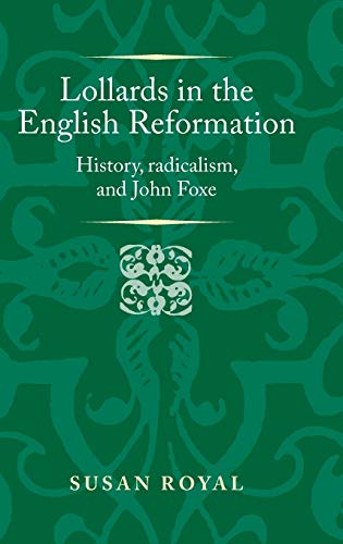 Lollards in the English Reformation: History, Radicalism, and John Foxe (Politics, Culture and Society in Early Modern Britain)