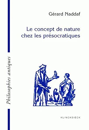 Le Concept De Nature Chez Les Presocratiques (Philosophies Antiques)