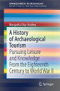 A History of Archaeological Tourism: Pursuing leisure and knowledge from the eighteenth century to World War II (SpringerBriefs in Arch