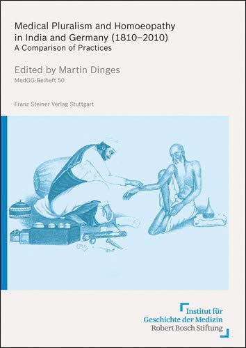 Medical Pluralism and Homoeopathy in India and Germany 18102010: A Comparison of Practices (Medizin, Gesellschaft Und Geschichte)
