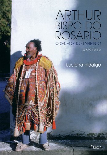 Arthur Bispo do Rosario. O Senhor do Labirinto