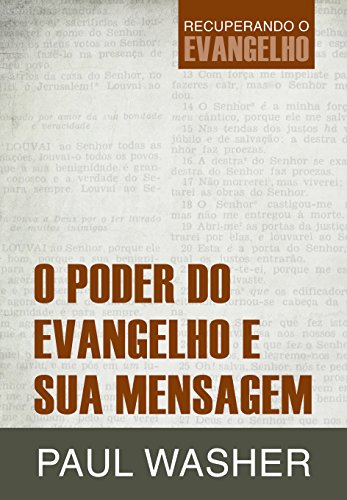 O Poder do Evangelho e Sua Mensagem (Recuperando o Evangelho) (Volume 1) (Portuguese Edition)