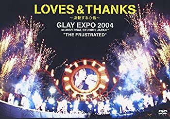 【中古】 LOVES THANKS~波動する心音~ GLAY EXPO 2004 in UNIVERSAL STUDIO JAPAN TM THE FRUSTRATED DVD