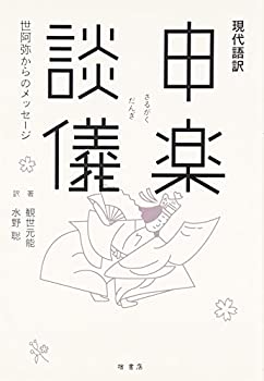 【中古】 現代語訳 申楽談儀—世阿弥からのメッセージ