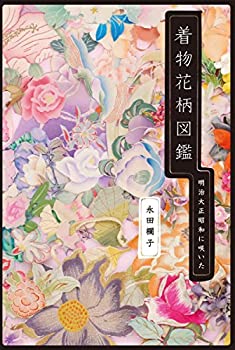 【中古】 着物花柄図鑑 明治大正昭和に咲いた