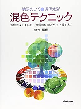 【中古】 納得のいく透明水彩 混色テクニック 混色が楽しくなり、水彩画がめきめき上達する!