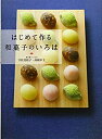 【中古】 はじめて作る和菓子のいろは 季節を楽しむ和の菓子、茶席のお菓子