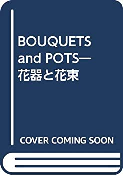  BOUQUETS and POTS 花器と花束