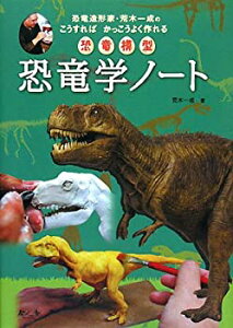 【中古】 恐竜学ノート 恐竜造形家・荒木一成のこうすればかっこうよく作れる恐竜模型