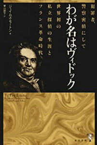 【中古】 わが名はヴィドック 犯罪者、警察密偵にして世界初の私立探偵の生涯とフランス革命時代
