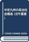 【中古】 中世九州の政治社会構造 (戊午叢書)