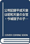 【中古】 公判記録平成天皇は昭和天皇の女官・今城誼子の子供か