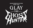 HC episode3 -GLAY HIGHCOMMUNICATIONS TOUR 2023 -The Ghost Hunter- in Port Messe Nagoya- [ GLAY ]