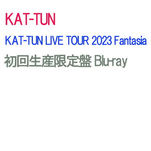 KAT-TUN LIVE TOUR 2023 Fantasia (初回限定盤Blu-ray) [ ]