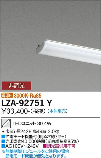 LZA92751YLZA-92751Y【ご注意　宅配便でお届けができない商品です】お届け時間帯の指定ができません。ランプ類 LEDユニット LED 本体別売取付設定無し 畳数設定無し調光 / 非調光　非調光光色　電球色色温度　3000K演色性　Ra85定格光束　4180lm消費電力　30.4WVA値　32VA(100V/200V/242V)V　AC100-242V固有エネルギー、消費効率　137.5lm/W器具寸法　巾65 長2428 高49mm仕様・注意事項■節電モード機能付（明るさ約70％）■調光器併用不可配光角：60°光源寿命：40000時間（光束維持率85％）関連商品：　取付方法： 取付設定無し