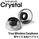 SednaEarfit Crystal for TWS 完全ワイヤレスイヤホン向け イヤーピース 同サイズ左右2ペア入り 【ゆうパケット対応】