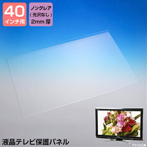 液晶テレビ保護 パネル【ノングレア 2mm厚】【40インチ】【40型】【液晶カバー 液晶パネル 保護カバー 保護パネル 保護フィルム 液晶保護パネル テレビ保護カバー】【3D 4K 8K 有機EL PC 国産 アクリル板】