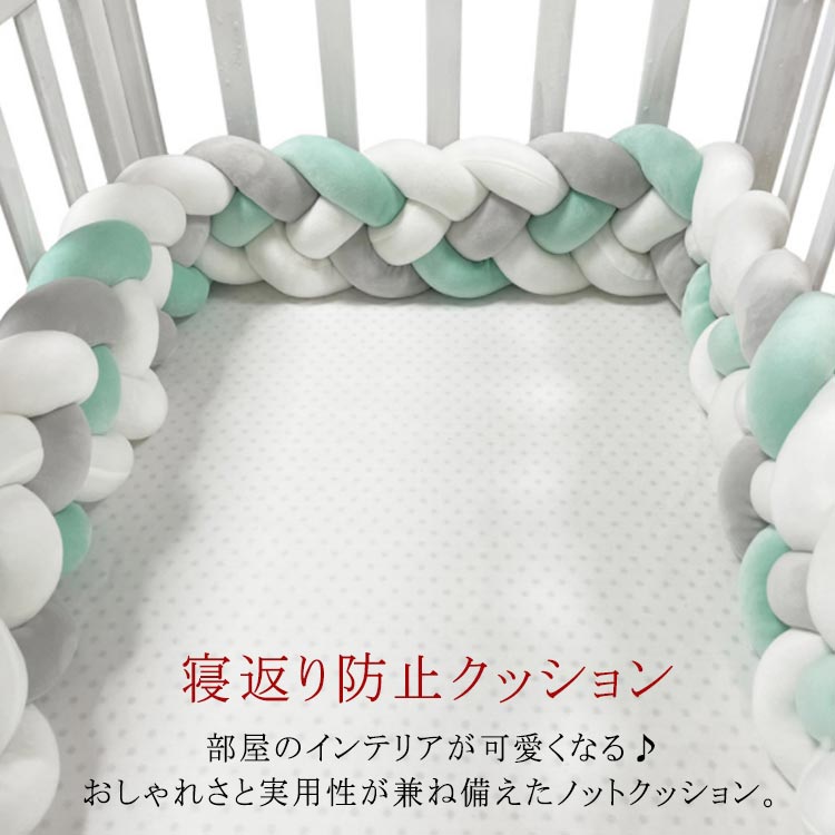 部屋のインテリアが可愛くなる♪おしゃれさと実用性が兼ね備えたノットクッション。ベビーベッドや赤ちゃんのお布団周りに置くことで寝返りなどによるガードへの衝撃を和らげ、ベビーベッドの柵からお子様の手や足が出たり、ぶつかったりすることも防げます。ふわふわ手触りがたまらない！通気性と耐久性に優れて、変形しにくいです。ベビーサークル、ベビーベッド、小さいベッドなどに適合します。赤ちゃんの部屋に最適！赤ちゃんが使わなくなってもインテリアとしても、丸めてクッションにしたり、炊き枕にしたり、大人も十分に楽しめます。洗濯機で丸洗い可能(洗濯時間は15分以内にしてください)。いつもきれいにお使いいただけます。 サイズ4本編み/長さ3mサイズについての説明全長約3m、幅約14cm素材ポリエステル　PP綿色1 2 3 4 5 6 7 8 9 10 11 12 13備考 ●サイズ詳細等の測り方はスタッフ間で統一、徹底はしておりますが、実寸は商品によって若干の誤差(1cm〜3cm )がある場合がございますので、予めご了承ください。●製造ロットにより、細部形状の違いや、同色でも色味に多少の誤差が生じます。●パッケージは改良のため予告なく仕様を変更する場合があります。▼商品の色は、撮影時の光や、お客様のモニターの色具合などにより、実際の商品と異なる場合がございます。あらかじめ、ご了承ください。▼生地の特性上、やや匂いが強く感じられるものもございます。数日のご使用や陰干しなどで気になる匂いはほとんど感じられなくなります。▼同じ商品でも生産時期により形やサイズ、カラーに多少の誤差が生じる場合もございます。▼
