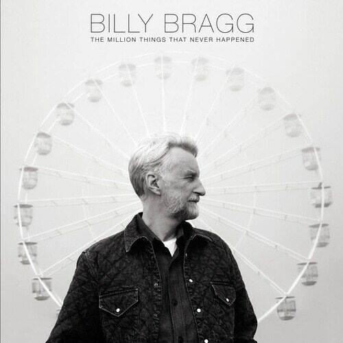 Billy Bragg / Million Things That Never Happened