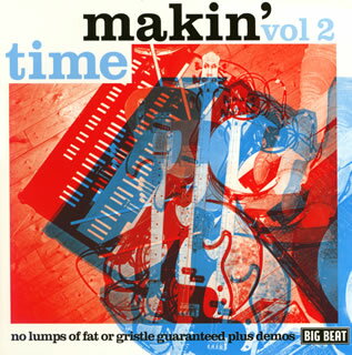 MAKIN' TIME ／ NO LUMPS OF FAT OR GRISTLE GUARANTEED plus demos