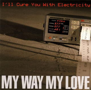 【国内盤CD】MY WAY MY LOVE ／ I'll Cure You With Electricity
