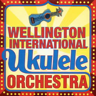 【国内盤CD】THE WELLINGTON INTERNATIONAL UKULELE ORCHESTRA ／ THE WELLINGTON INTERNATIONAL UKULELE ORCHESTRA